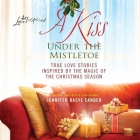 A Kiss Under the Mistletoe Lib/E: True Love Stories Inspired by the Magic of the Christmas Season By Jennifer Basye Sander, Marni Penning (Read by) Cover Image