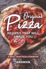 Original Pizza Recipes That Will Amaze You: A Must- Have Pizza Cookbook By Allie Allen Cover Image