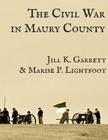 The Civil War in Maury County, Tennessee By Marise P. Lightfoot, Jill K. Garrett Cover Image