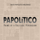 PAPOLiTICO: Poems of a Political Persuasion By Jesus Papoleto Melendez Cover Image
