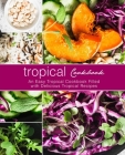 Tropical Cookbook: An Easy Tropical Cookbook Filled with Delicious Tropical Recipes Cover Image