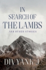 In Search of the Lambs: And Other Stories By Divyank J Cover Image