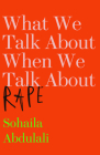 What We Talk about When We Talk about Rape By Sohaila Abdulali Cover Image