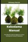 Kokedama Manual: The Ultimate Guide For Beginners To Start Growing And Caring For Kokedama By Brittany Patrick Cover Image