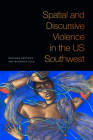 Spatial and Discursive Violence in the Us Southwest By Rosaura Sánchez, Beatrice Pita Cover Image