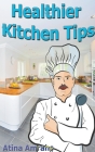 Healthier Kitchen Tips By Atina Amrahs Cover Image