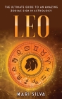 Leo: The Ultimate Guide to an Amazing Zodiac Sign in Astrology By Mari Silva Cover Image