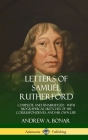 Letters of Samuel Rutherford: Complete and Unabridged, with biographical sketches of his correspondents, and of his own life (Hardcover) By Samuel Rutherford, Andrew a. Bonar Cover Image