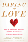 Daring to Love: Move Beyond Fear of Intimacy, Embrace Vulnerability, and Create Lasting Connection Cover Image