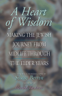 A Heart of Wisdom: Making the Jewish Journey from Mid-Life Through the Elder Years By Susan Berrin (Editor), Harold S. Kushner (Foreword by) Cover Image