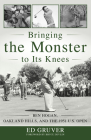 Bringing the Monster to Its Knees: Ben Hogan, Oakland Hills, and the 1951 U.S. Open By Ed Gruver Cover Image