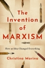 The Invention of Marxism: How an Idea Changed Everything By Morina Cover Image