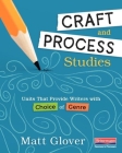 Craft and Process Studies: Units That Provide Writers with Choice of Genre By Matt Glover Cover Image