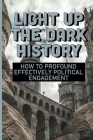 Light Up The Dark History: How To Profound Effectively Political Engagement: Political Engagement Examples By Nguyet Mould Cover Image