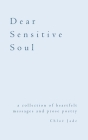 Dear Sensitive Soul: a collection of heartfelt messages and prose poetry By Chloë Jade Cover Image