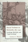 Racial Violence in Kentucky: Lynchings, Mob Rule, and Legal Lynchings By George C. Wright Cover Image