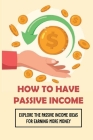 How To Have Passive Income: Explore The Passive Income Ideas For Earning More Money: Create Passive Income Cover Image