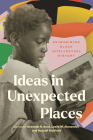 Ideas in Unexpected Places: Reimagining Black Intellectual History By Leslie M. Alexander (Editor), Brandon R. Byrd (Editor), Russell Rickford (Editor), Davarian Baldwin (Contributions by), Richard Benson II (Contributions by), Alexis Broderick (Contributions by), Charisse Burden-Stelly (Contributions by), Vincent Carretta (Contributions by), Kellie Carter-Jackson (Contributions by), Nathan DB Connolly (Contributions by), Marlene L. Daut (Contributions by), Shannon C. Eaves (Contributions by), Thavolia Glymph (Contributions by), Alexis Pauline Gumbs (Contributions by), Jessica Marie Johnson (Contributions by), Jeffrey R. Kerr-Ritchie (Contributions by), Deirdre Cooper Owens (Contributions by), Jessica Millward (Contributions by), William Sturkey (Contributions by), Quito Swan (Contributions by), Marisa Parham (Contributions by), Michael O. West (Contributions by), Christy Hyman (Contributions by) Cover Image