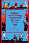 Pediatric Physical Therapy Strengthening Exercises of the Hips: Treatment Suggestions by Muscle Action Cover Image