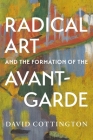 Radical Art and the Formation of the Avant-Garde By David Cottington Cover Image