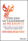 The End of Leadership as We Know It: What It Takes to Lead in Today's Volatile and Complex World By Steve Garcia, Dan Fisher Cover Image