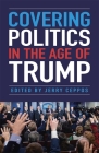 Covering Politics in the Age of Trump By Jerry Ceppos, Mark Ballard (Contribution by), Peter Bhatia (Contribution by) Cover Image