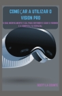 Começar a Utilizar O Vision Pro: O Guia Incrivelmente Fácil Para Entender E Usar O Visionos E a Computação Espacial Cover Image