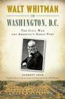 Walt Whitman in Washington, D.C.: The Civil War and America's Great Poet By Garrett Peck Cover Image