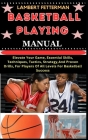 Basketball Playing Manual: Elevate Your Game, Essential Skills, Techniques, Tactics, Strategy, And Proven Drills, For Players Of All Levels For B Cover Image