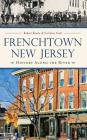 Frenchtown, New Jersey: History Along the River By Robert Rando, Caroline Scutt Cover Image