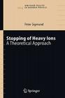 Stopping of Heavy Ions: A Theoretical Approach (Springer Tracts in Modern Physics #204) By Peter Sigmund Cover Image