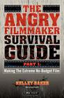 The Angry Filmmaker Survival Guide: Part One Making the Extreme No Budget Film By Kelley Baker Cover Image