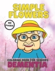 Dementia, Simple Flowers Coloring Book For Seniors: Stress Relief, Helping For Patient Of Dementia, Alzheimer's, Parkinson's, 40 Easy Pages Relaxation By Mario Trojan Cover Image