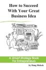 How to Succeed With Your Great Business Idea: A Smart Strategy Book for Entrepreneurs By Leslie McGrath (Illustrator), Doug Hickok Cover Image