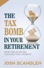 The Tax Bomb In Your Retirement Accounts: And How The Roth Can Help You Avoid It By Josh Scandlen Cover Image