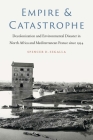 Empire and Catastrophe: Decolonization and Environmental Disaster in North Africa and Mediterranean France since 1954 (France Overseas: Studies in Empire and Decolonization) By Spencer D. Segalla Cover Image