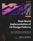 Real-World Implementation of C# Design Patterns: Overcome daily programming challenges using elements of reusable object-oriented software Cover Image