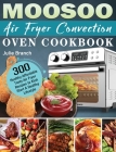 MOOSOO Air Fryer Convection Oven Cookbook: 300 Healthy Affordable Tasty Air Fryer Recipes to Kick Start A Healthy Lifestyle By Julie Branch Cover Image