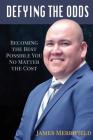 Defying the Odds: Becoming the Best Possible You... No Matter the Cost By James Merrifield Cover Image