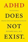 ADHD Does Not Exist: The Truth About Attention Deficit and Hyperactivity Disorder Cover Image