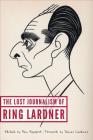 The Lost Journalism of Ring Lardner By Ring Lardner, Ron Rapoport (Editor), James Lardner (Foreword by) Cover Image
