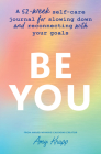 Be You: A 52-Week Self-Care Journal for Slowing Down and Reconnecting with Your Goals By Amy Knapp Cover Image