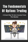 The Fundamentals Of Options Trading: A Great Way To Earn Income From The Market By Ilana Jestes Cover Image