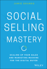 Social Selling Mastery: Scaling Up Your Sales and Marketing Machine for the Digital Buyer Cover Image
