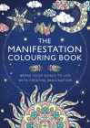The Manifestation Colouring Book: Bring Your Goals to Life with Creative Imagination Cover Image