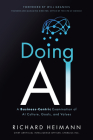Doing AI: A Business-Centric Examination of AI Culture, Goals, and Values By Richard Heimann, Will Grannis (Foreword by) Cover Image