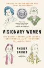 Visionary Women: How Rachel Carson, Jane Jacobs, Jane Goodall, and Alice Waters Changed Our World Cover Image