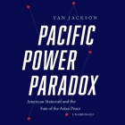Pacific Power Paradox: American Statecraft and the Fate of the Asian Peace By Van Jackson, Tim Dixon (Read by) Cover Image