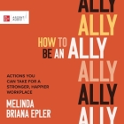 How to Be an Ally: Actions You Can Take for a Stronger, Happier Workplace By Melinda Briana Epler, Raechel Wong (Read by), Terry Lee-Fellows (Read by) Cover Image