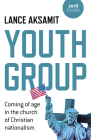 Youth Group: Coming of Age in the Church of Christian Nationalism By Lance Aksamit Cover Image